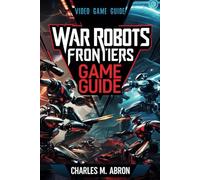 WAR ROBOTS FRONTIERS GAME GUIDE: Your Ultimate Guide to Strategy, Upgrades, and Victory