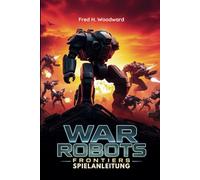 WAR ROBOTS: FRONTIERS SPIELANLEITUNG: Die ultimative Strategie für jeden Spieler, um jede Schlacht zu meistern, verborgene Geheimnisse aufzudecken und die Front zu dominieren