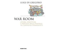 War room. Attori, strutture e processi della politica in campagna
