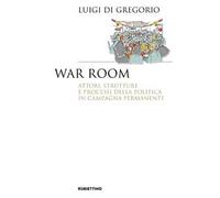 War room. Attori, strutture e processi della politica in campagna permanente