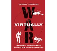 War Virtually: The Quest to Automate Conflict, Militarize Data, and Predict the Future
