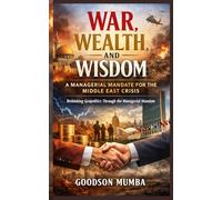 War, Wealth, and Wisdom: A Managerial Mandate for the Middle East Crisis: Rethinking Geopolitics Through the Managerial Mandate