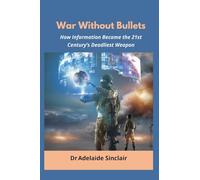 War Without Bullets: How Information Became the 21st Century's Deadliest Weapon