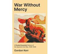 War Without Mercy : A Pocket Essential History of the Spanish Civil War, 1936-1939