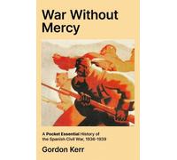 War Without Mercy: A Pocket Essential History of the Spanish Civil War, 1936-1939