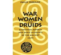 War, Women, and Druids: Eyewitness Reports and Early Accounts of the Ancient Celts