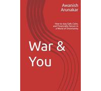 War & You: How to stay Safe, Calm, and Financially Secure in a World of Uncertainty