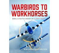 Warbirds to Workhorses: Bob and Keith’s Book of Flight Tests: Bob and Keith’s Book of Flight Tests