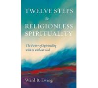 Ward B Ewing Twelve Steps to Religionless Spirituality (Copertina rigida)