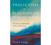 Ward B Ewing Twelve Steps to Religionless Spirituality (Tascabile)