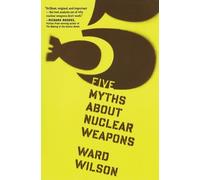 Ward Wilson Five Myths About Nuclear Weapons (Tascabile)