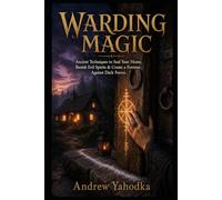 Warding Magic: Ancient Techniques to Seal Your Home, Banish Evil Spirits & Create a Fortress Against Dark Forces