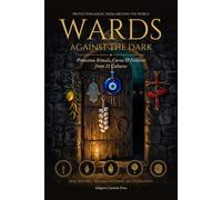Wards Against the Dark: Protection Rituals, Curses and Folklore from 21 Cultures: The Real History of Amulets, Evil Eye Charms, Witch Bottles and Night Demons Around the World, Illustrated