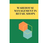Warehouse Management in Retail Shops: Mastering Retail Warehouse Management: Optimize Inventory, Streamline Operations, Leverage Technology, and Drive Sustainable Growth in Modern Retail Logistics