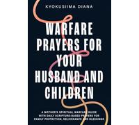 Warfare Prayers for Your Husband and Children: A Mother's Spiritual Warfare Guide with Daily Scripture - Based Prayers for Family Protection, Deliverance and Blessing.: 12