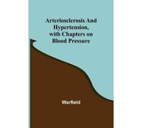 Warfield Arteriosclerosis and Hypertension, with Chapters on Blood P (Tascabile)