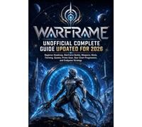 WARFRAME UNOFFICIAL COMPLETE GUIDE UPDATED FOR 2026: Beginner Roadmap, Warframe Builds, Weapons, Mods, Farming, Quests, Prime Gear, Star Chart Progression, and Endgame Strategy