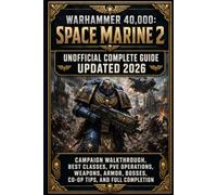 Warhammer 40,000: Space Marine 2 Unofficial Complete Guide Updated 2026: Campaign Walkthrough, Best Classes, PvE Operations, Weapons, Armor, Bosses, Co-op Tips, and Full Completion