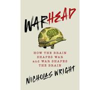 Warhead: How the Brain Shapes War and War Shapes the Brain