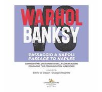 Warhol vs Banksy. Passaggio a Napoli. Confronto tra due superstar della comunicazione-Passage to Naples. Comparing two communication superstars. Ediz. a colori