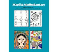 WARLI AND MADHUBANI ART: Two Beautiful Indian Art Styles in One Book .Step-by-Step Guide to Learn Traditional Warli and Madhubani Painting with Practice Exercises