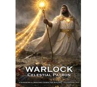 Warlock Celestial Patron: A Character Builder for D&D 5E 2024: Class and Sub-Class Features, Action Economy, Eldritch Invocations with Spell List & More