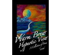 Warm Brew, Hypnotic View: A collection of poetry