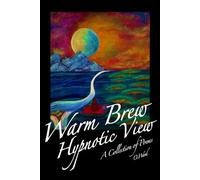 Warm Brew, Hypnotic View: A collection of poetry