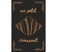 Warm Croissant: A Dot Grid Notebook | A Foodie's Journal for Daily Notes, Baking Ideas, and Sketching | Dot Grid Pages: Black Cover | 140 Pages