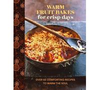 Warm Fruit Bakes for Crisp Days: Over 65 Comforting Recipes to Warm the Soul