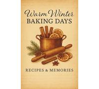 Warm Winter Baking Days: Christmas Recipe & Memory Book: A Cozy Holiday Cookbook to Record Family Recipes, Traditions & Sweet Christmas Moments