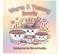 Warm & Yummy Bowls Coloring Book: Cozy and Cute Food Bowl Characters for Kids Ages 4-12 and Families