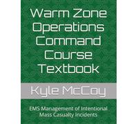 Warm Zone Operations Command Course Textbook: EMS Management of Intentional Mass Casualty Incidents