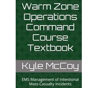 Warm Zone Operations Command Course Textbook: EMS Management of Intentional Mass Casualty Incidents