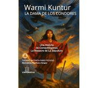 Warmi Kuntur: La Dama de los Cóndores. Una Historia de Comechingones. La masacre de Villa Larca