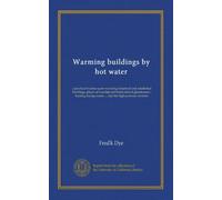 Warming buildings by hot water: a practical treatise upon warming industrial and residential buildings, places of worship and horticultural ... ... and the high-pressure systems