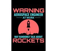 Warning - Aerospace Engineer at Work, May Randomly Talk about Rockets: Notebook Journal for Writing