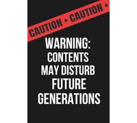 Warning: Contents May Disturb Future Generations Notebook (Unfiltered Series): A provocative journal for dangerous thoughts, honest memories, and untamed truths.