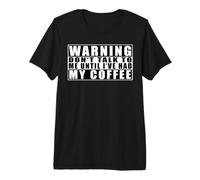 Warning Don't Talk To Me Until I've Had My Coffee Maglietta Premium