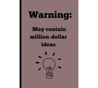 Warning: May contain million-dollar ideas: Gift Notebook Journal for Friends and Family