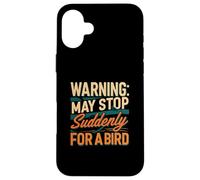 Warning May Stop Suddenly For A Bird Birder Watcher Custodia per iPhone 16 Plus