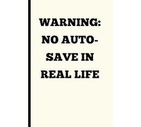 WARNING: NO AUTO-SAVE IN REAL LIFE: Funny Gift Journal Notebook for Friends and Family