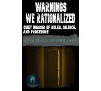 Warnings We Rationalized: Quiet Horror of Rules, Silence, and Procedures: A Focused Anthology