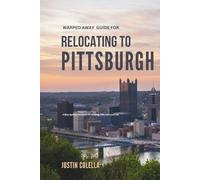 Warped Away Guide For Relocating to Pittsburgh: What No One Tells You About Relocation - Until Now!