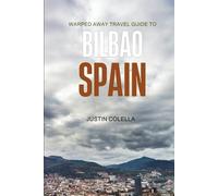 Warped Away Travel Guide to Bilbao Spain: Your All-In-One Companion for an Unforgettable Experience!