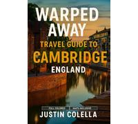 Warped Away Travel Guide To Cambridge England: The Complete Visitor's Companion for an Unforgettable Experiences