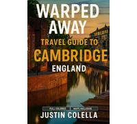 Warped Away Travel Guide To Cambridge England: The Complete Visitor's Companion for an Unforgettable Experiences