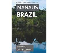 Warped Away Travel Guide To Manaus Brazil: The Complete Visitor's Companion for an Unforgettable Experiences