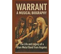 WARRANT MUSICAL BIOGRAPHY: The Life and Legacy of a Glam Metal Band From Angeles