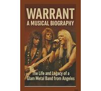 WARRANT MUSICAL BIOGRAPHY: The Life and Legacy of a Glam Metal Band From Angeles